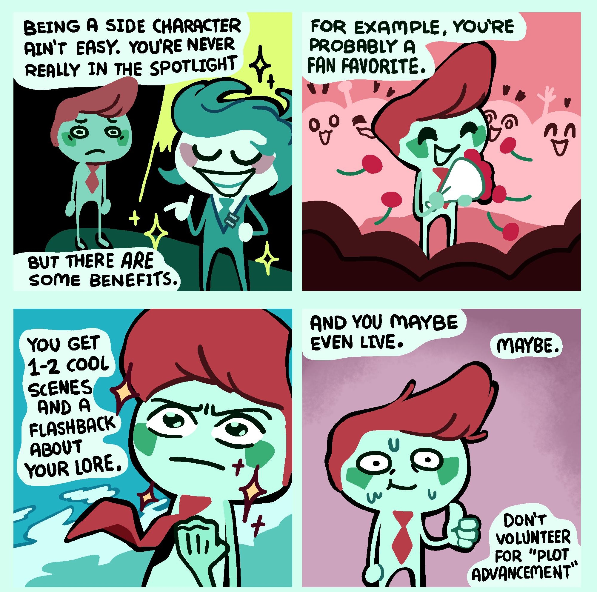 BEING A SIDE CHARACTER FOR EXAMPLE YOURE RINT EASY YOURE NEVER PROBABLY A REALLY IN THE SPOTLIGHT FAN FAVORTTE AND YOU MAYBE EVEN LIVE MAYBE DoNT VOLUNTEER FOR PLOT N ADVANCEMENT SHEN CoMmIX