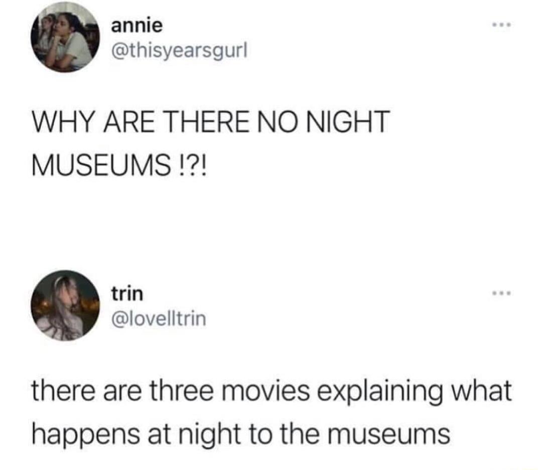 annie thisyearsgurl WHY ARE THERE NO NIGHT MUSEUMS 12 trin lovelltrin there are three movies explaining what happens at night to the museums