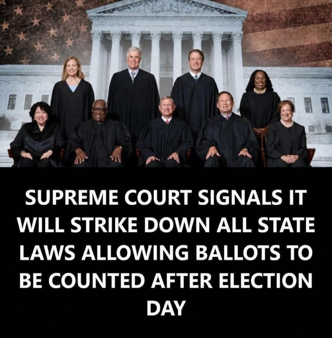 SUPREME COURT SIGNALS IT WILL STRIKE DOWN ALL STATE LAWS ALLOWING BALLOTS TO BE COUNTED AFTER ELECTION DAY