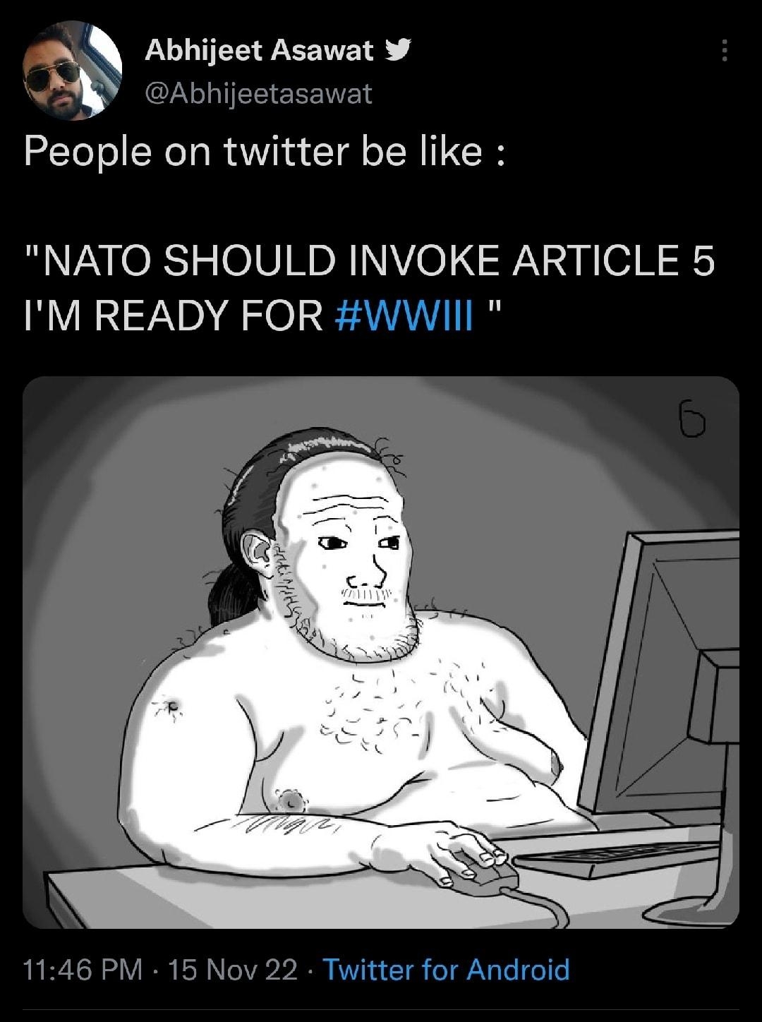 W Abhiject Asawat BB Abhijestasawat People on twitter be like NATO SHOULD INVOKE ARTICLE 5 R AN AN G el e 1146 PM 15 Nov 22 Twitter for Android 5 Retweets 80 Likes