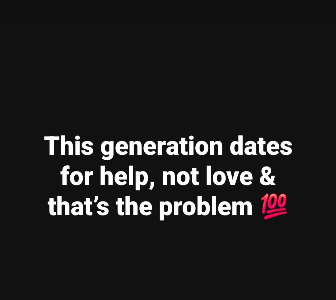 This generation dates for help, not love & that's the problem 💯