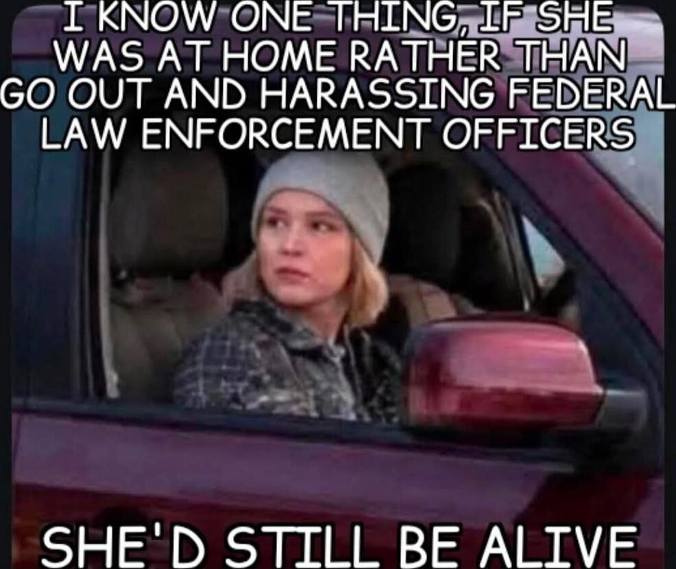 I know one thing, if she was at home rather than go out and harassing federal law enforcement officers she'd still be alive