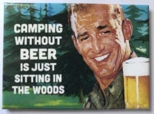 CAMPING WITHOUT BEER IS JUST SITTING IN THE WOODS