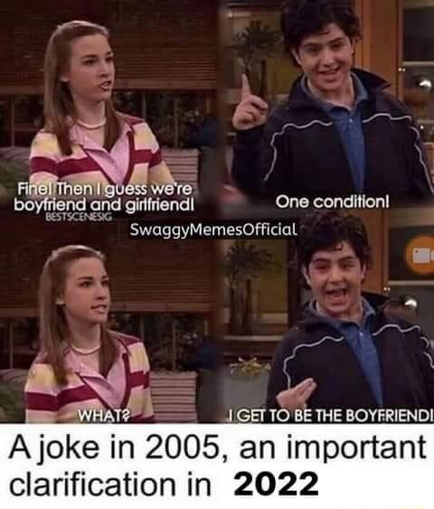 g 2l g S L Fi AN bo Urd Snd girffriend One condition e I Ficiane BE THE BOYFRIENDI A joke in 2005 an important clarification in 2022