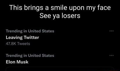 This brings a smile upon my face SRS Trending in United States Leaving Twitter 478K Tweets Trending in United States Elon Musk