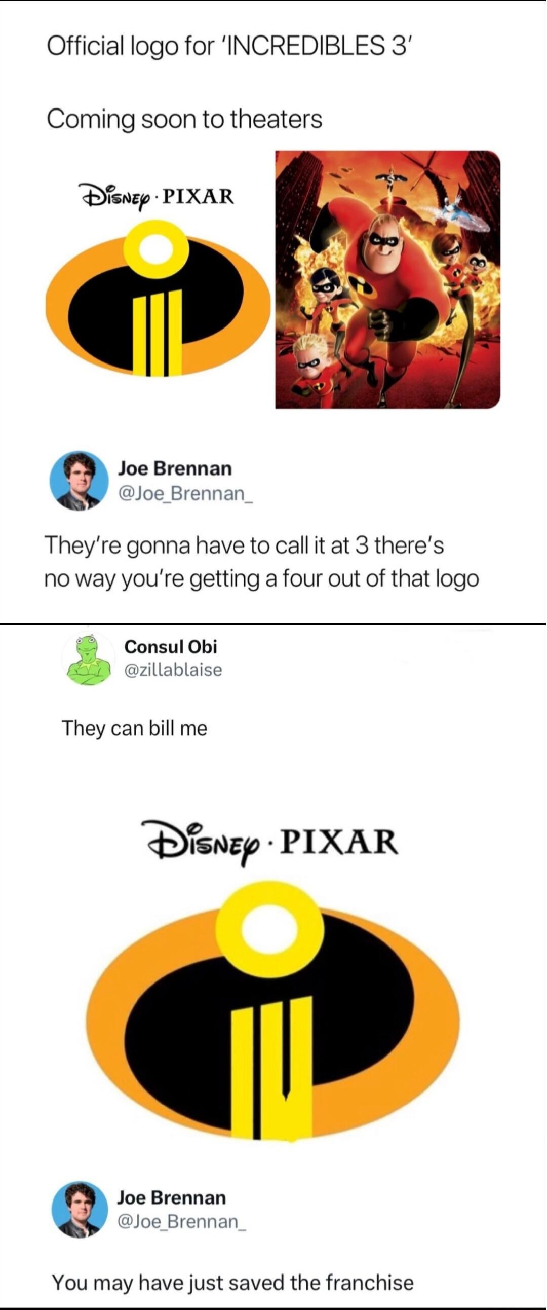 Official logo for INCREDIBLES 3 Coming soon to theaters Denzp PIXAR Joe Brennan Joe_Brennan Theyre gonna have to call it at 3 theres no way youre getting a four out of that logo Consul Obi zillablaise They can bill me lssp PIXAR Joe Brennan Joe_Brennan You may have just saved the franchise