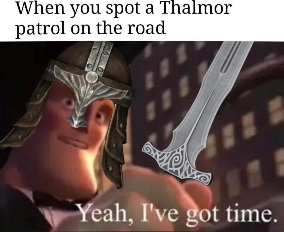 When you spot a Thalmor patrol on the road wYeah Iveot time