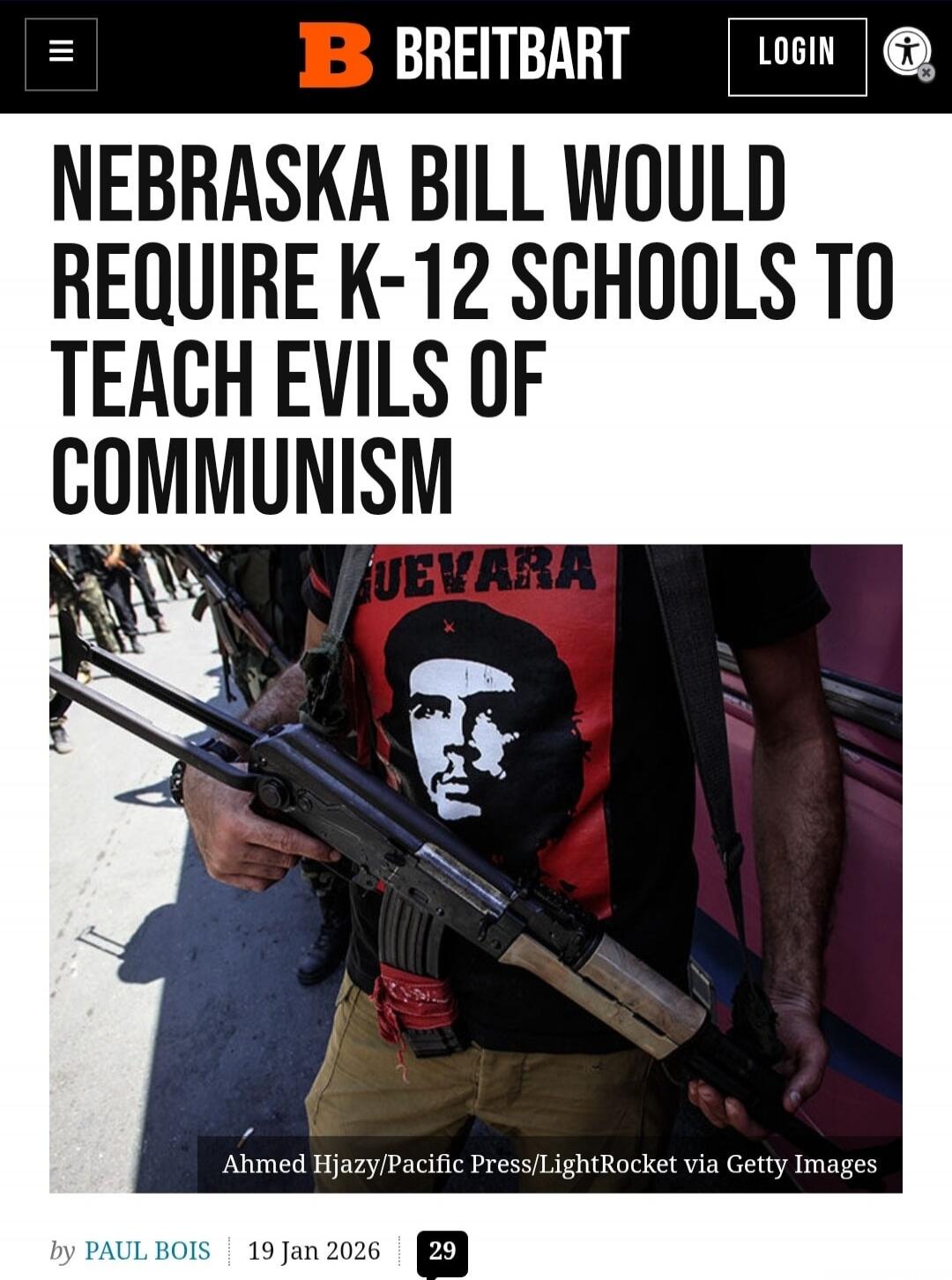 NEBRASKA BILL WOULD REQUIRE K-12 SCHOOLS TO TEACH EVILS OF COMMUNISM

Ahmed Hijazy/Pacific Press/LightRocket via Getty Images

by PAUL BOIS 19 Jan 2026