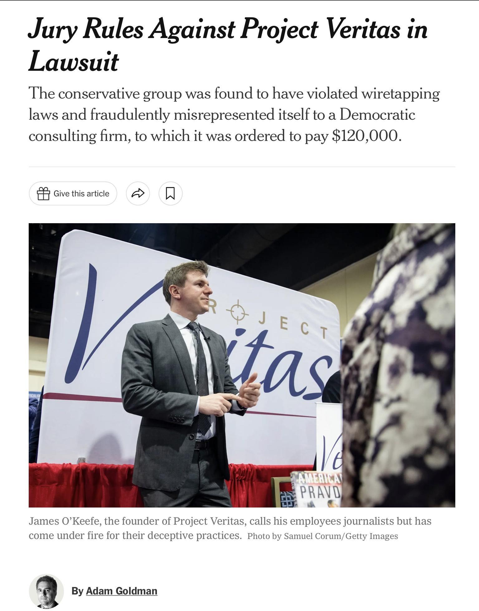 Jury Rules Against Project Veritas in Lawsuit The conservative group was found to have violated wiretapping laws and fraudulently misrepresented itself to a Democratic consulting firm to which it was ordered to pay 120000 Bowrene f By Adam Gokdan