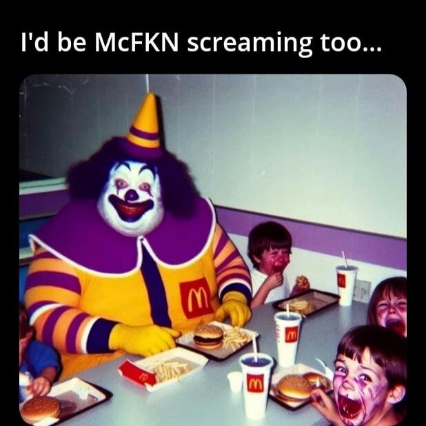 I'd be McFKN screaming too...
Session ID: 1013891.