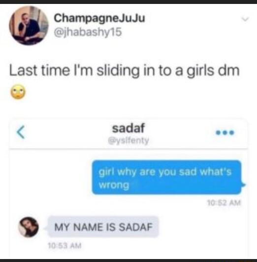 ChampagneJuJu jhabashy15 Last time Im sliding in to a girls dm sadaf e D vy nameis saoar