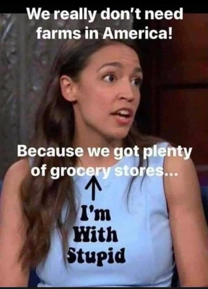 We really don't need farms in America! Because we got plenty of grocery stores... I'm With Stupid