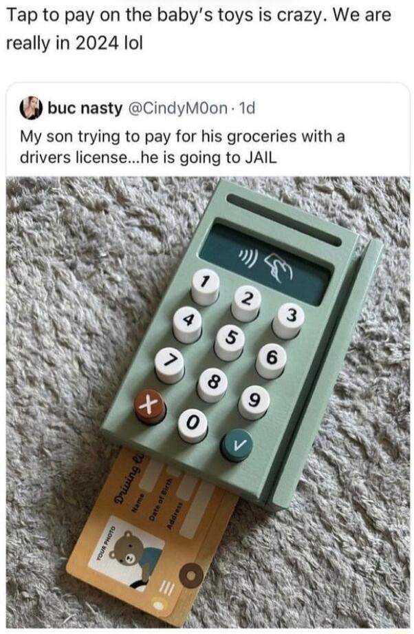 Tap to pay on the babys toys is crazy We are really in 2024 lol f buc nasty CindyMOon 1d My son trying to pay for his groceries with a