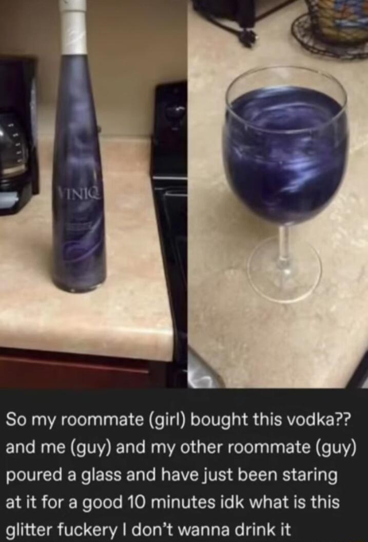 N So my roommate girl bought this vodka and me guy and my other roommate guy oL IV RN ol E VR T 4 o RS E T T at it for a good 10 minutes idk what is this glitter fuckery dont wanna drink it