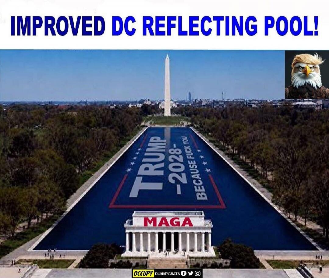 IMPROVED DC REFLECTING POOL! TRUMP -2028- BECAUSE FUCK YOU MAGA OCCUPY DUMMYCRATS