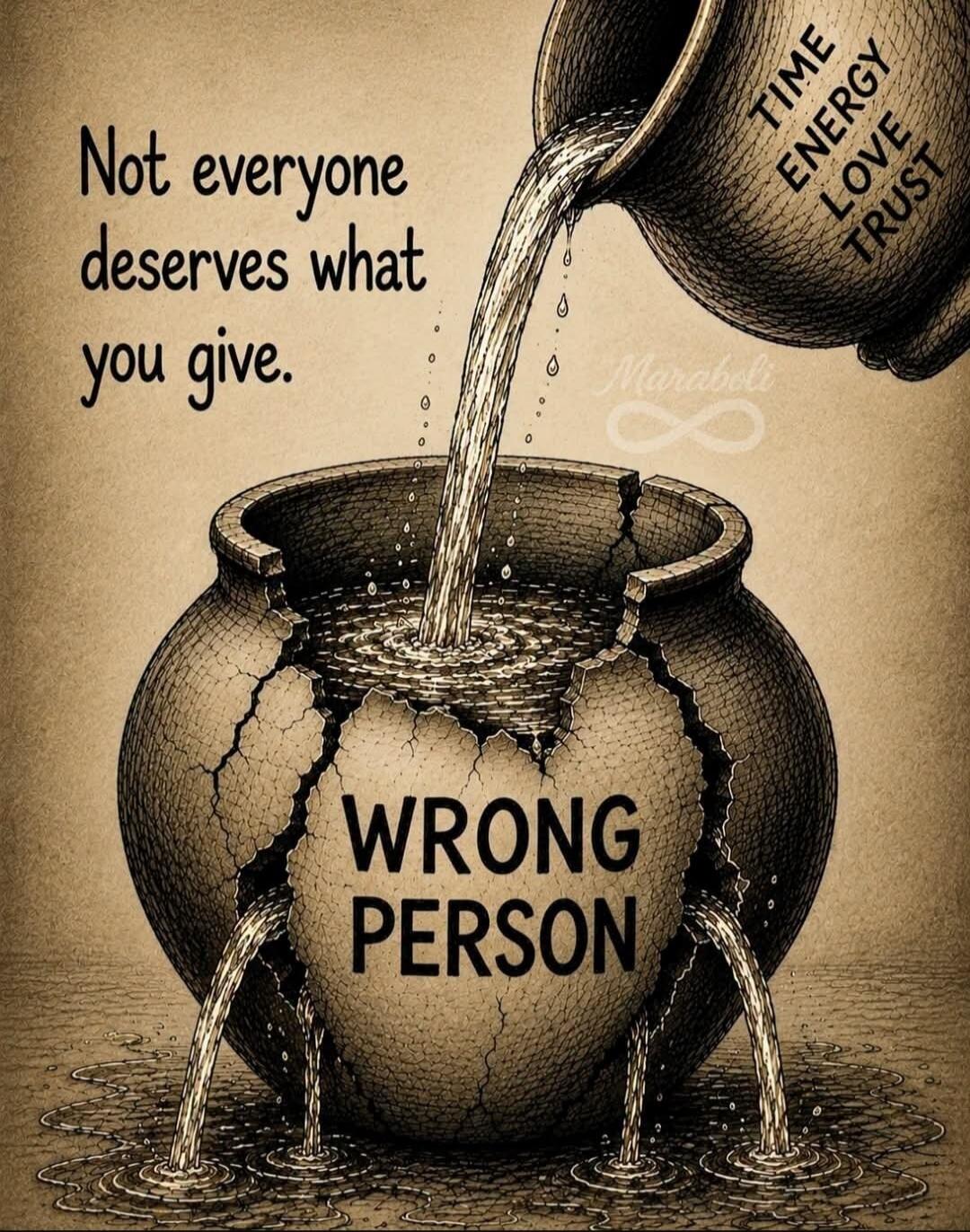 Not everyone deserves what you give. TIME ENERGY LOVE TRUST WRONG PERSON