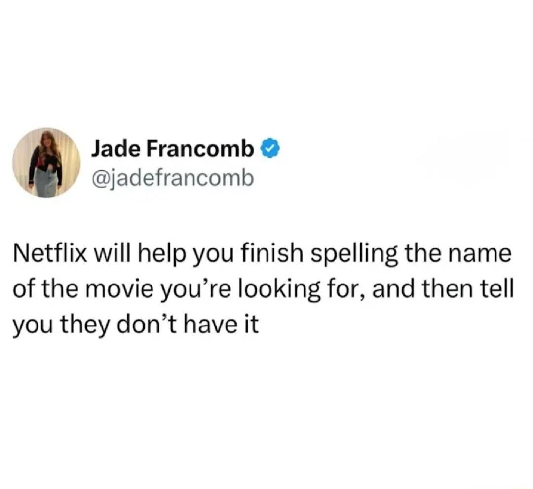 Netflix will help you finish spelling the name of the movie you’re looking for, and then tell you they don’t have it