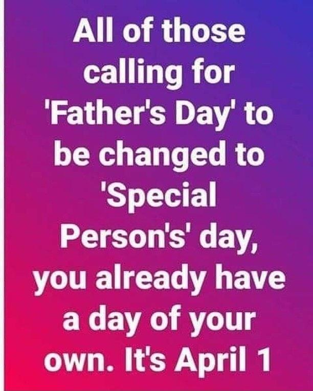 All of those TR Fathers Day to be changed to Special Persons day you already have R VAR own Its April 1