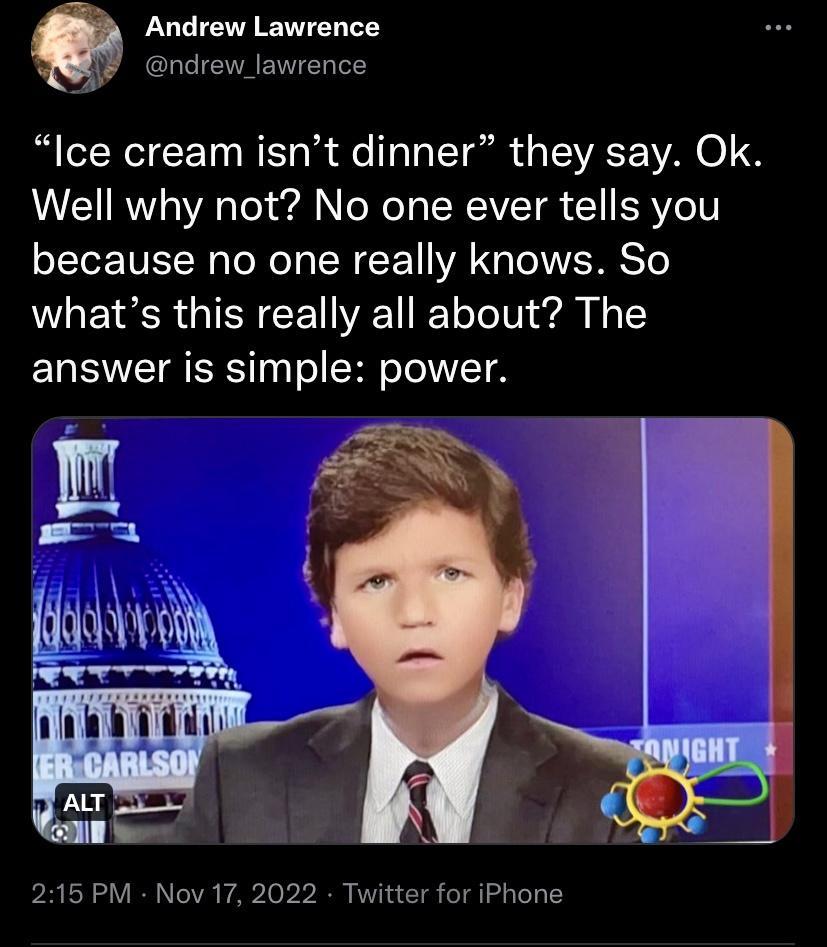 Andrew Lawrence ndrew_lawrence Ice cream isnt dinner they say Ok Well why not No one ever tells you because no one really knows So whats this really all about The answer is simple power 215 PM Nov 17 2022 Twitter for iPhone