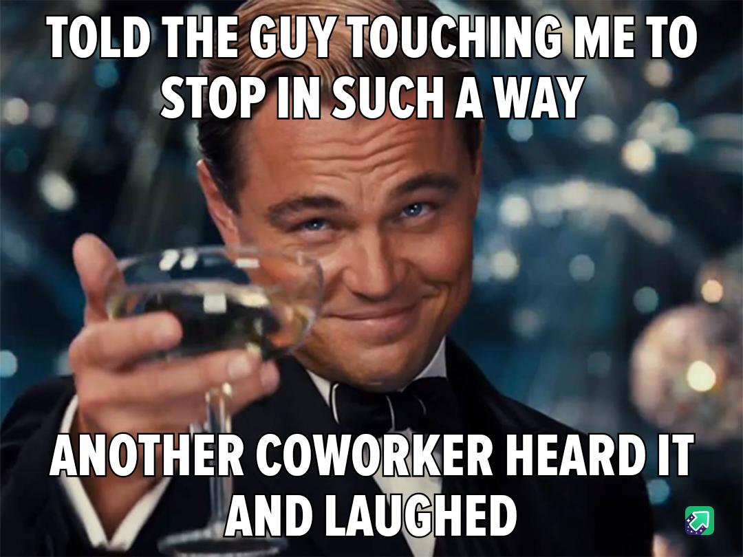 TOLD THE GUY TOUCHINGIME TO 7 oo STORINSUCH AWAY o N A nif B o o I o A A il i NOTHER COWORKER HEARD IT __ANDLAUGHED