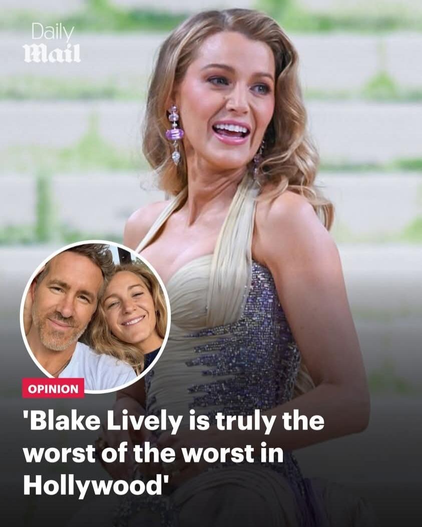 Daily Mail OPINION 'Blake Lively is truly the worst of the worst in Hollywood'
