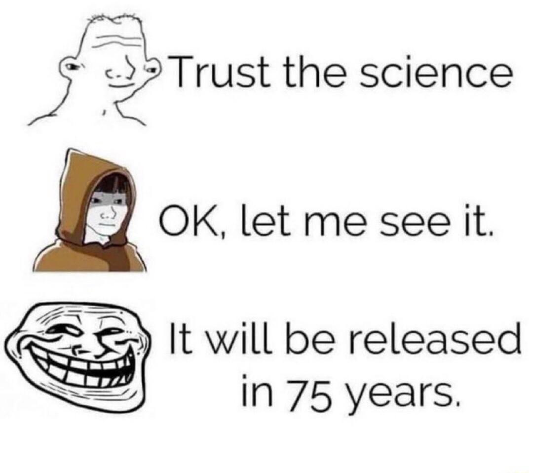 j Trust the science h OK let me see it 1t will be released in 75 years