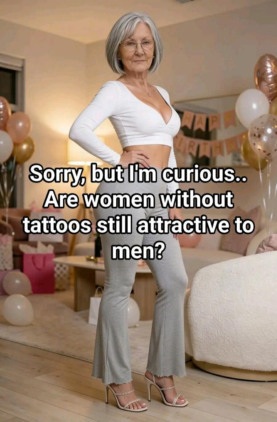Sorry, but I'm curious.. Are women without tattoos still attractive to men?