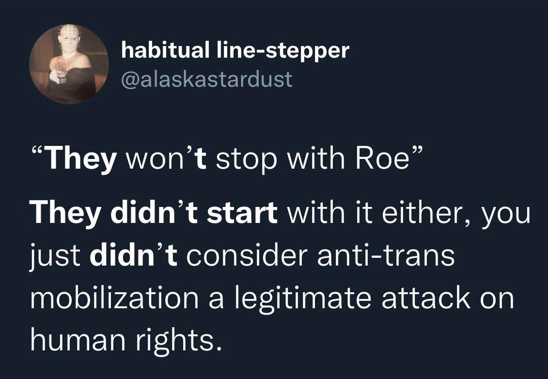 habitual line stepper alaskastardust They wont stop with Roe They didnt start with it either you IS ITe elolgSleTTNRIETS mobilization a legitimate attack on human rights