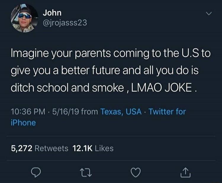 _John v Imagine your parents coming to the US to give you a better future and all you do is eitelaelplole ETaTe KSTap ol MY VYO IN0 4 8 1036 PM 51619 from Texas USA Twitter for iPhone 5272 Retweets 121K Likes 9 ek v