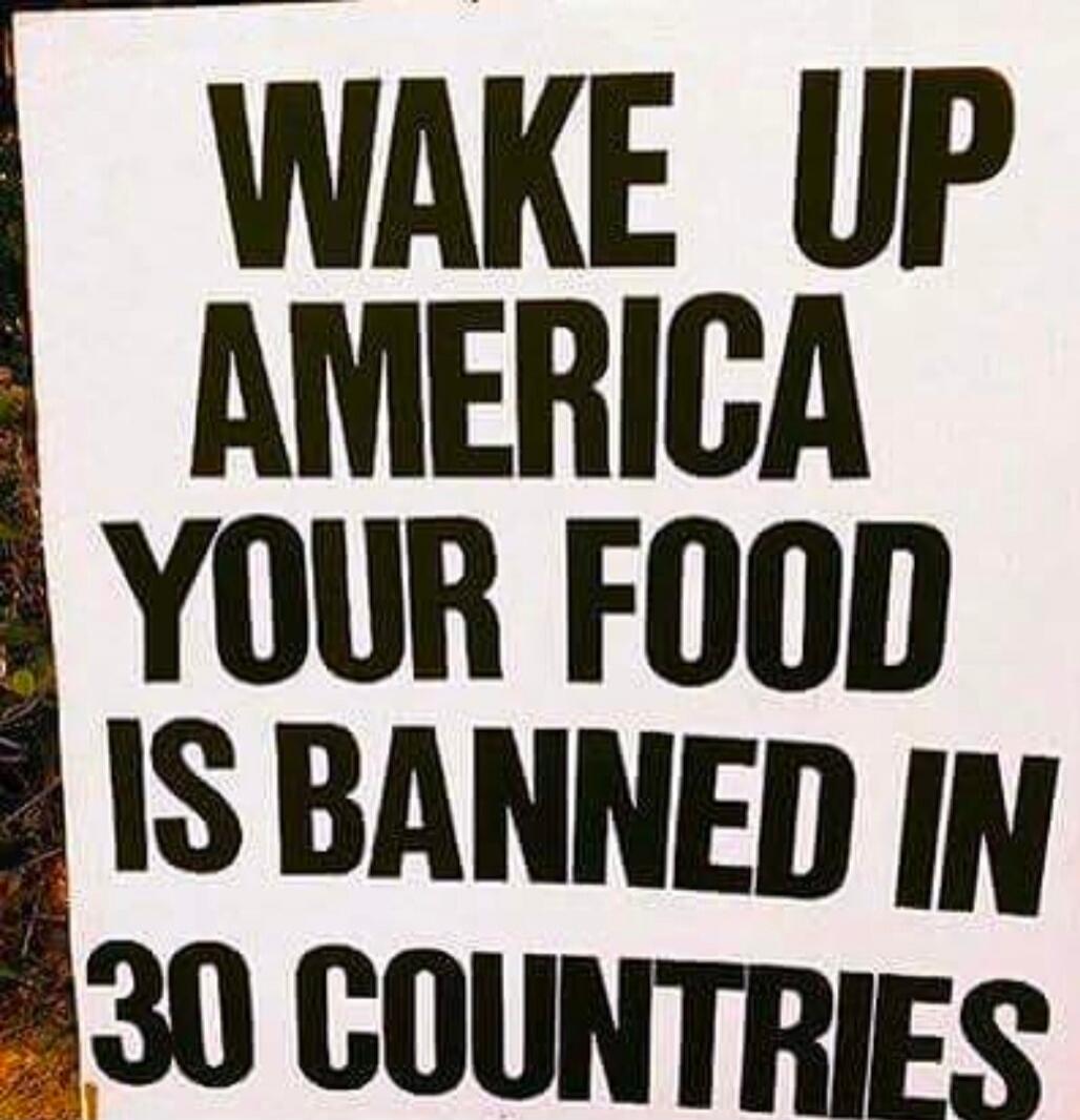 WAKE UP AMERICA YOUR FOOD IS BANNED IN 30 COUNTRIES
