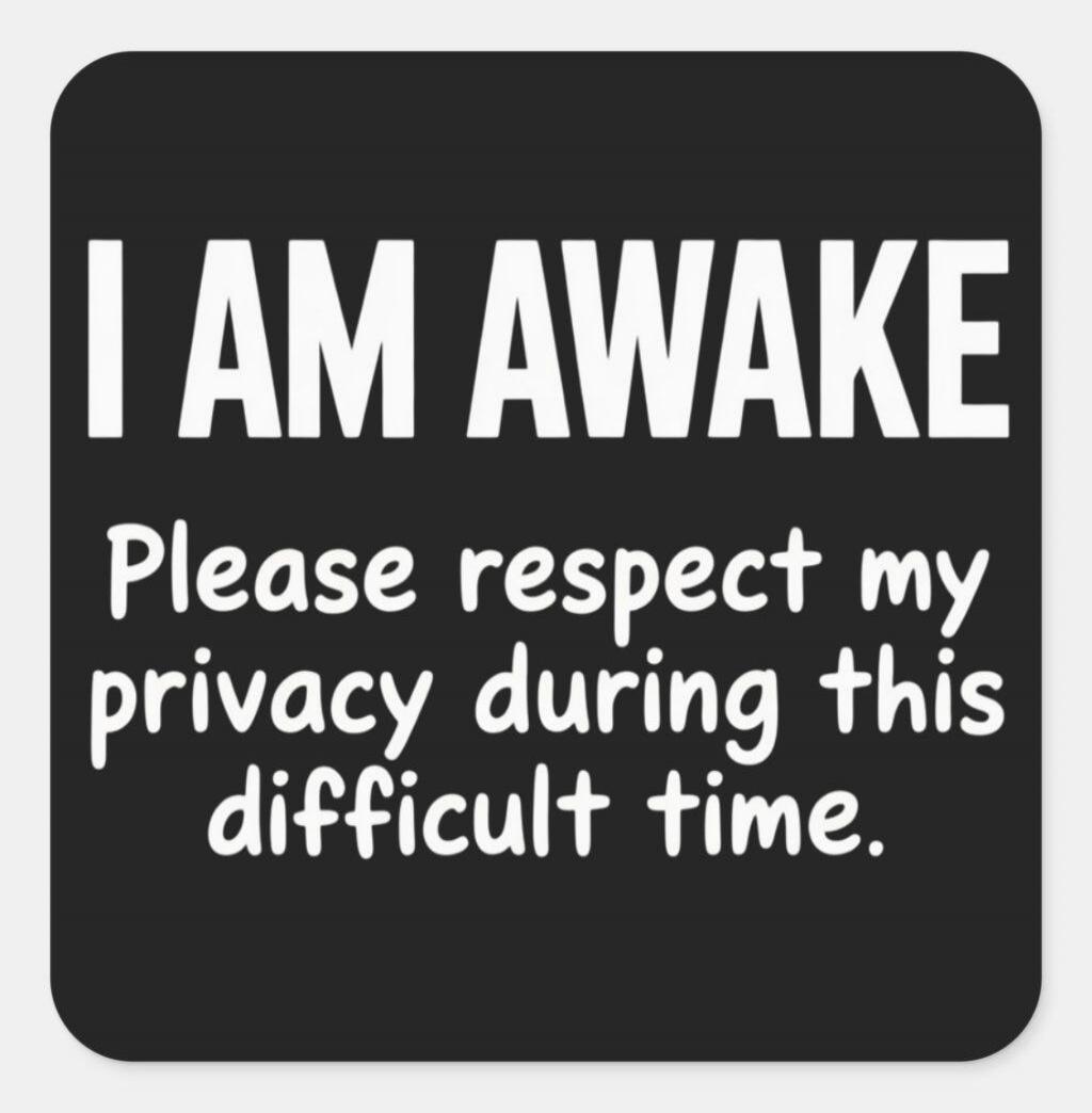 I AM AWAKE Please respect my privacy during this difficult time.