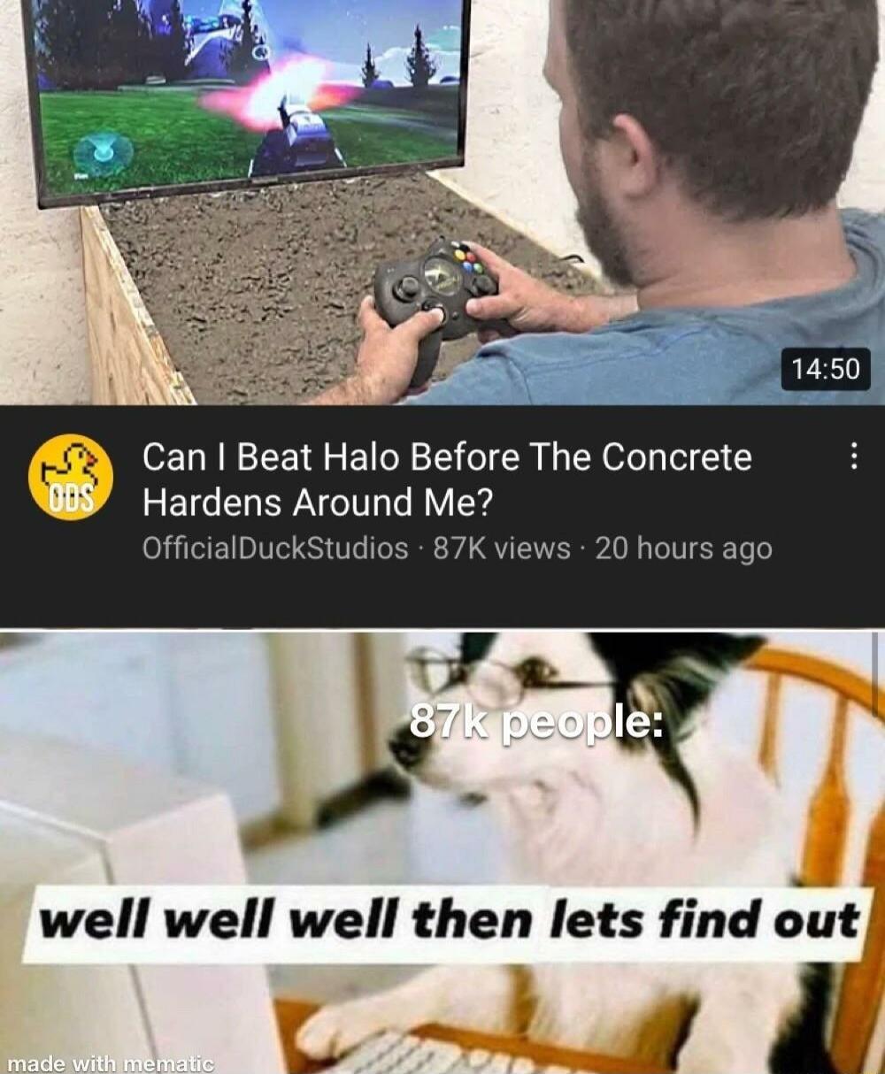 Can Beat Halo Before The Concrete Hardens Around Me well well well then lets find out La A