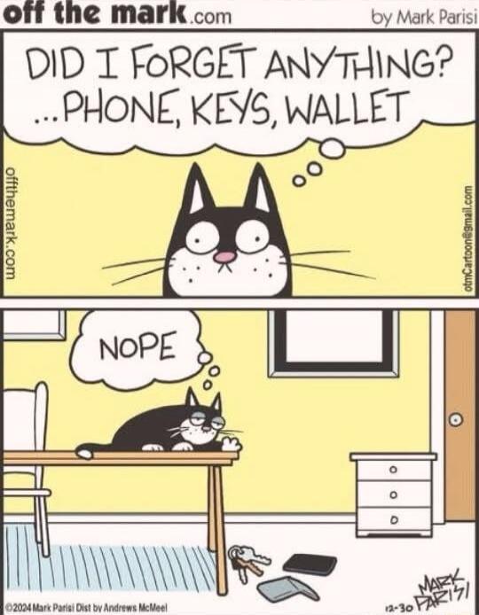 Off the mark com by Mark Parisi DID T FORGET ANYTHING PHONE KEYS wALLET T 02004 Mart o Ot b Anirows ellost