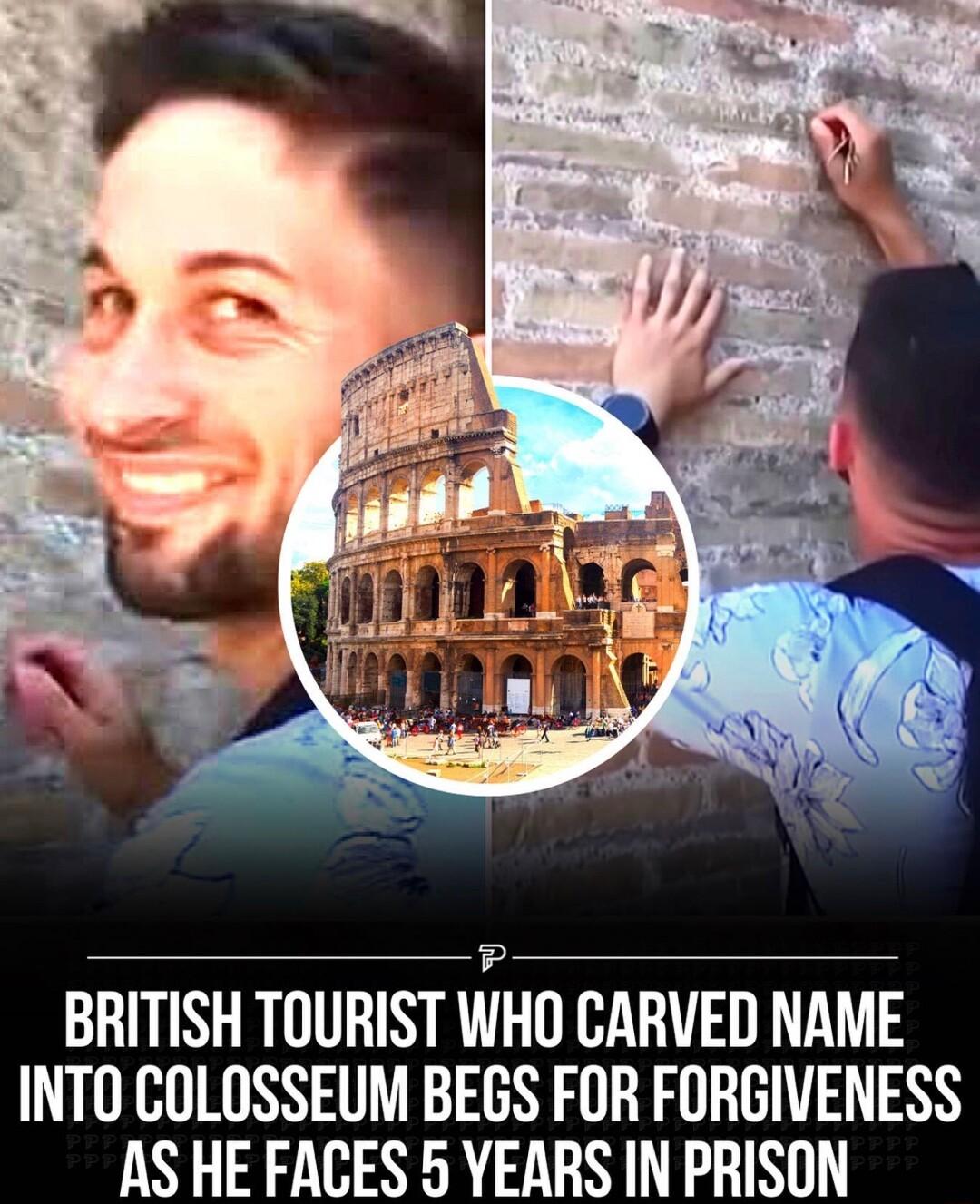 BRITISH TOURIST WHO CARVED NAME INTO COLOSSEUM BEGS FOR FORGIVENESS AS HE FACES 5 YEARS IN PRISON