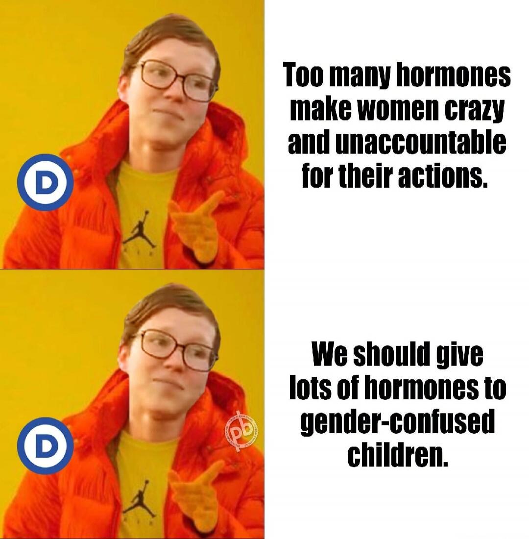 Too many hormones make women crazy and unaccountable for their actions. We should give lots of hormones to gender-confused children.