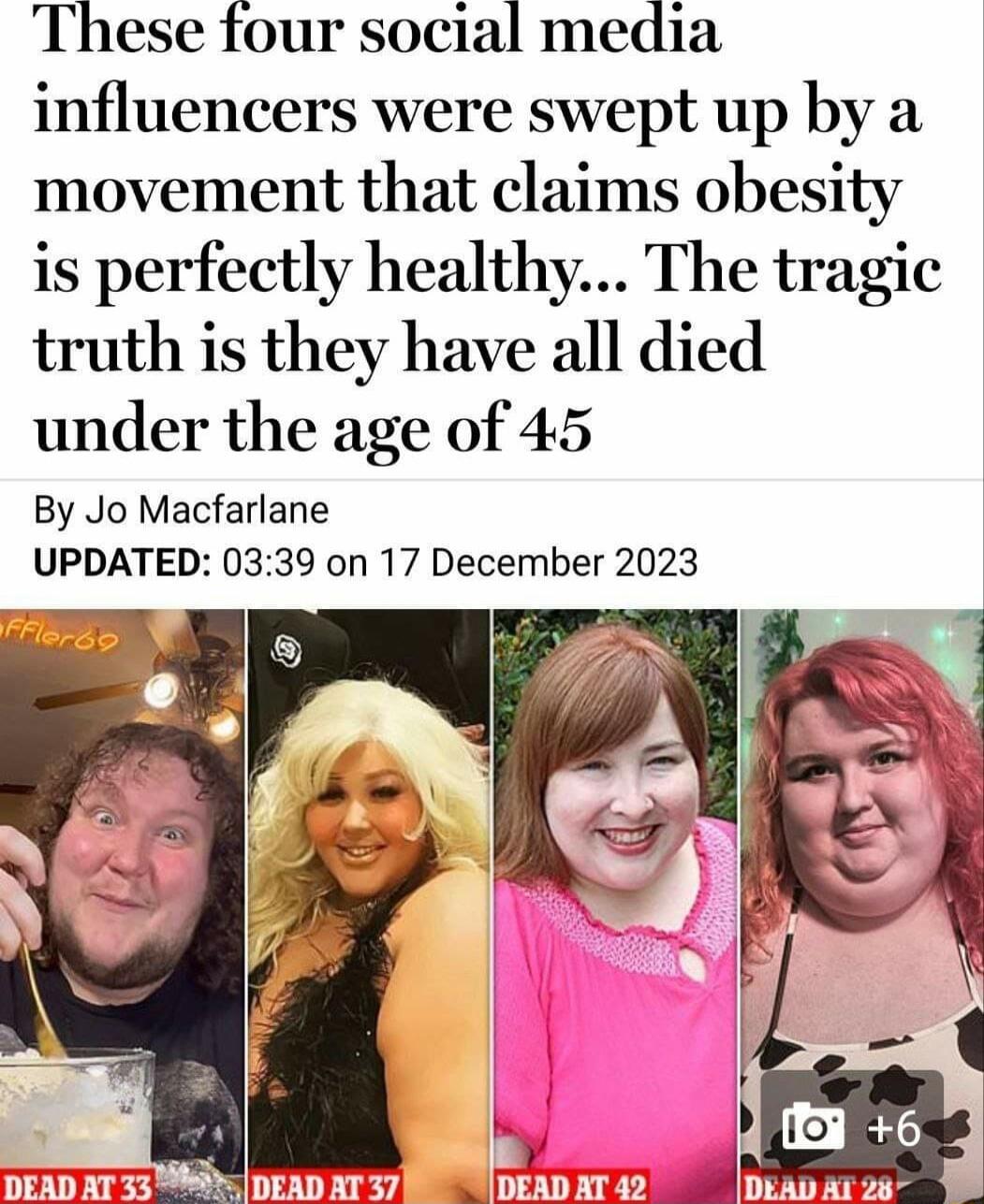 These four social media influencers were swept up by a movement that claims obesity is perfectly healthy The tragic truth is they have all died under the age of 45 By Jo Macfarlane UPDATED 0339 on 17 December 2023