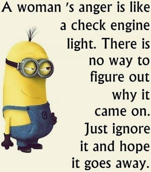 A woman s anger is like a check engine V light There is no way to figure out 9 why it came on Just ignore it and hope it goes away