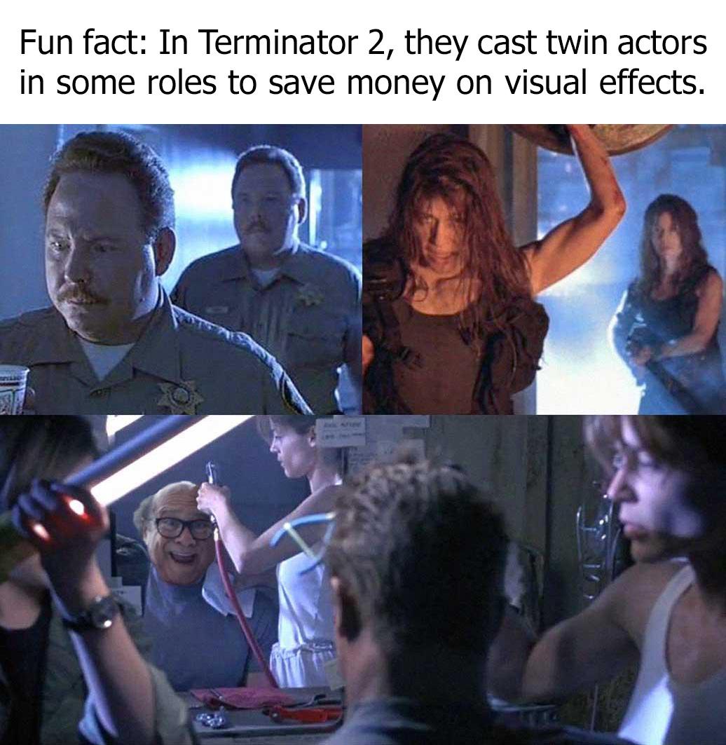 Fun fact In Terminator 2 they cast twin actors in some roles to save money on visual effects