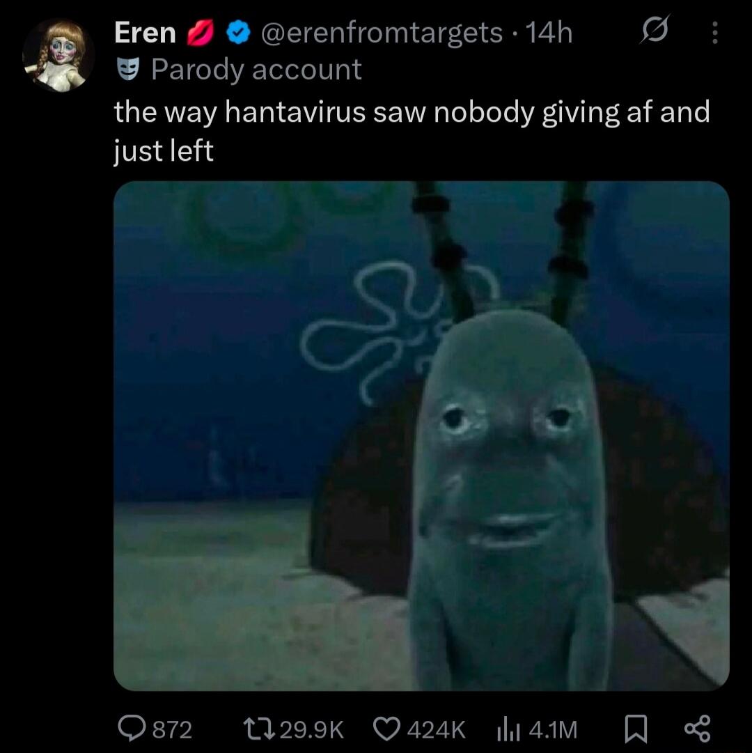 Eren @erenfromtargets 14h Parody account the way hantavirus saw nobody giving af and just left