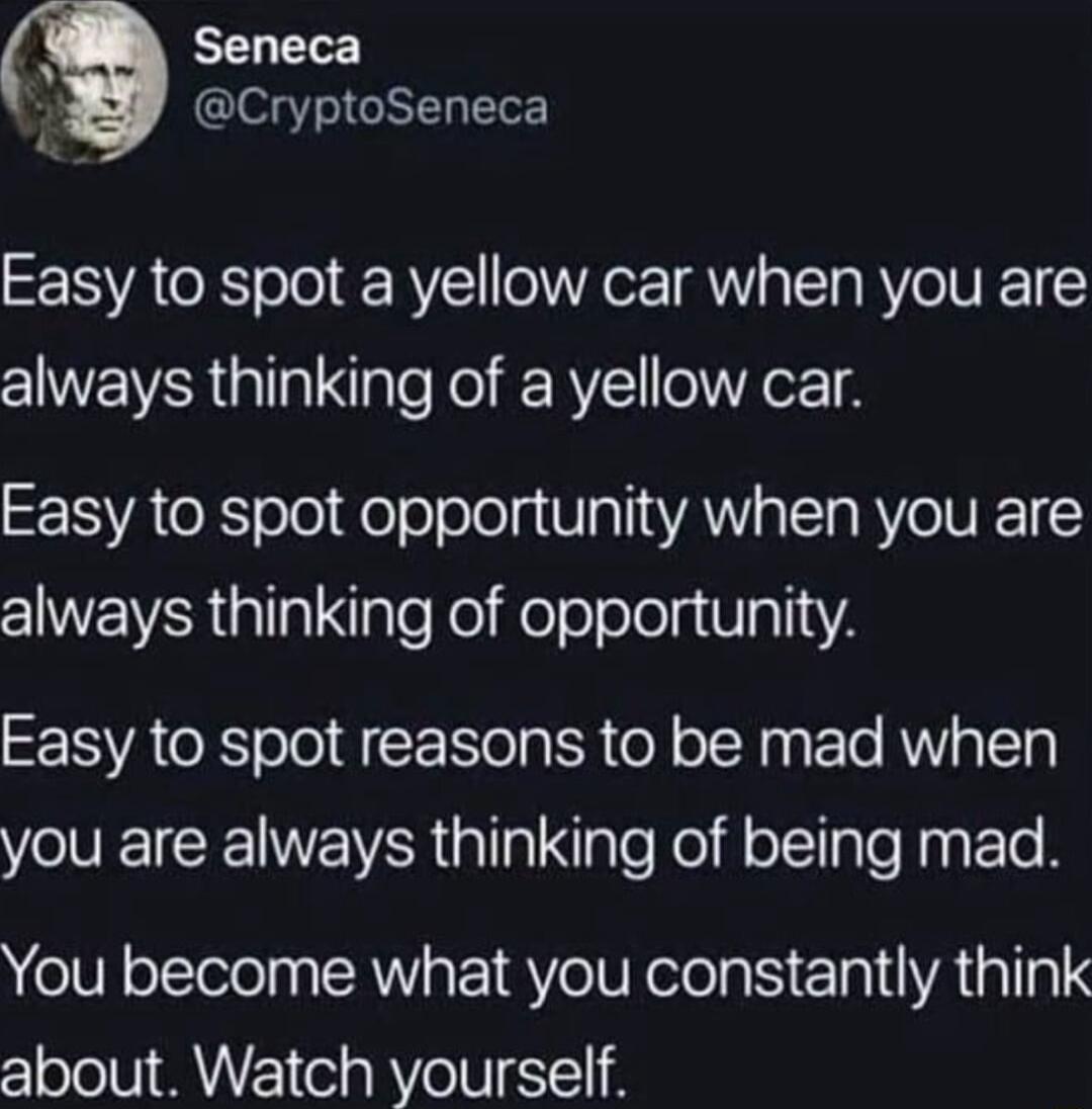Seneca CryptoSeneca Easy to spot a yellow car when you are always thinking of a yellow car Easy to spot opportunity when you are cINEWR Tl alefoiioloololgVIalisA Easy to spot reasons to be mad when you are always thinking of being mad You become what you constantly think about Watch yourself