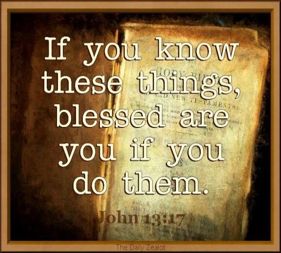 If you know these things, blessed are you if you do them. John 13:17