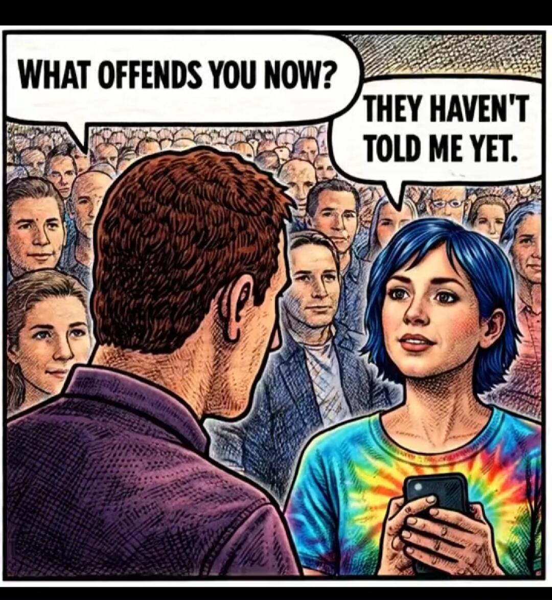 WHAT OFFENDS YOU NOW? THEY HAVEN'T TOLD ME YET.
