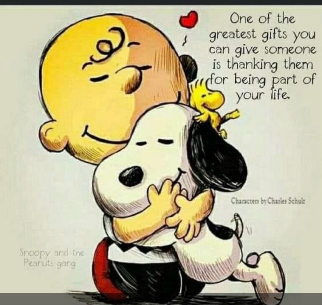 One of the greatest gifts you can give someone is thanking them for being part of your life. Characters by Charles Schulz. Snoopy and the Peanuts gang.