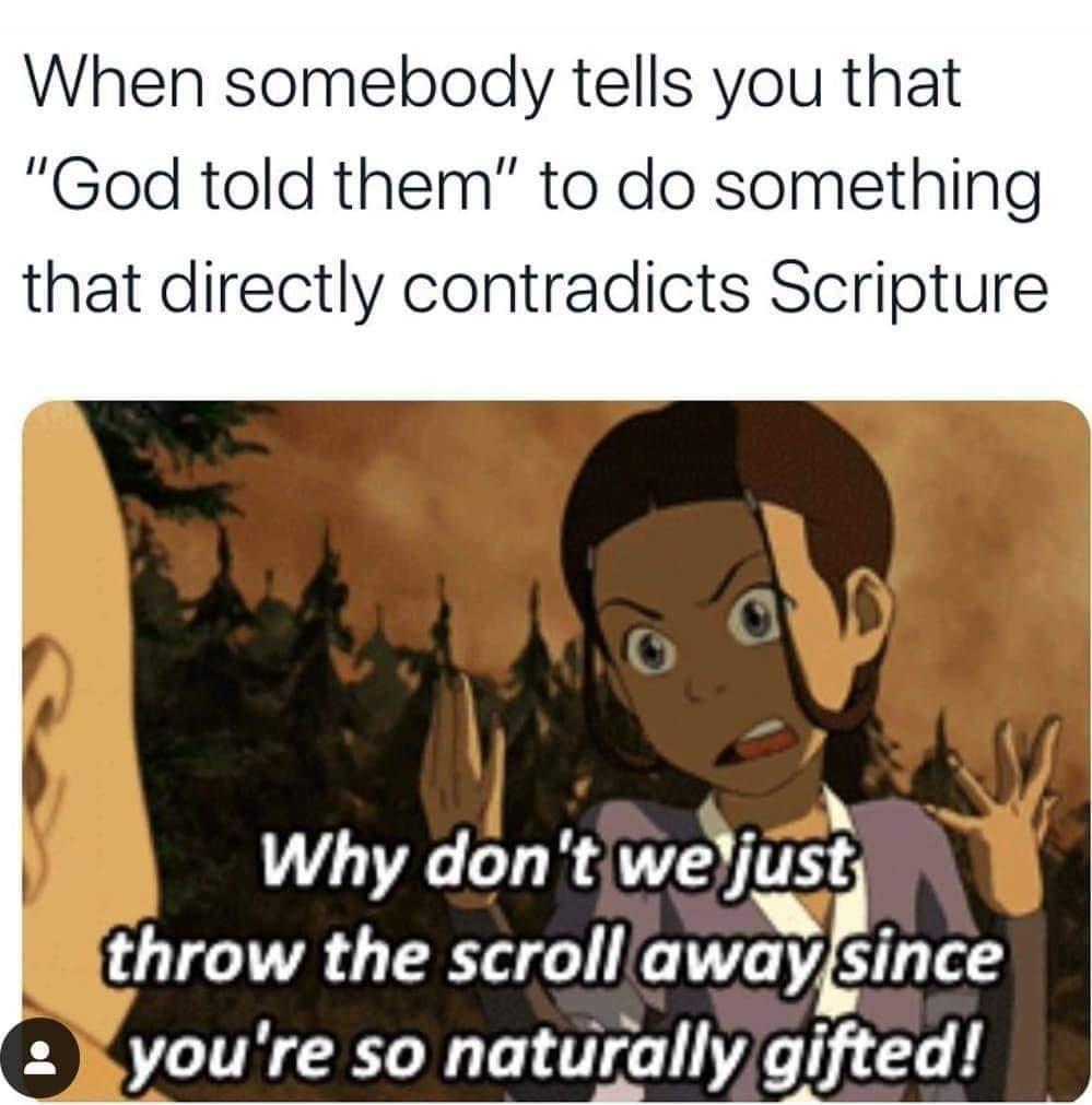 When somebody tells you that God told them to do something that directly contradicts Scripture A Why dont wejust throw the scroll awaysince Ryoure so naturallygifted
