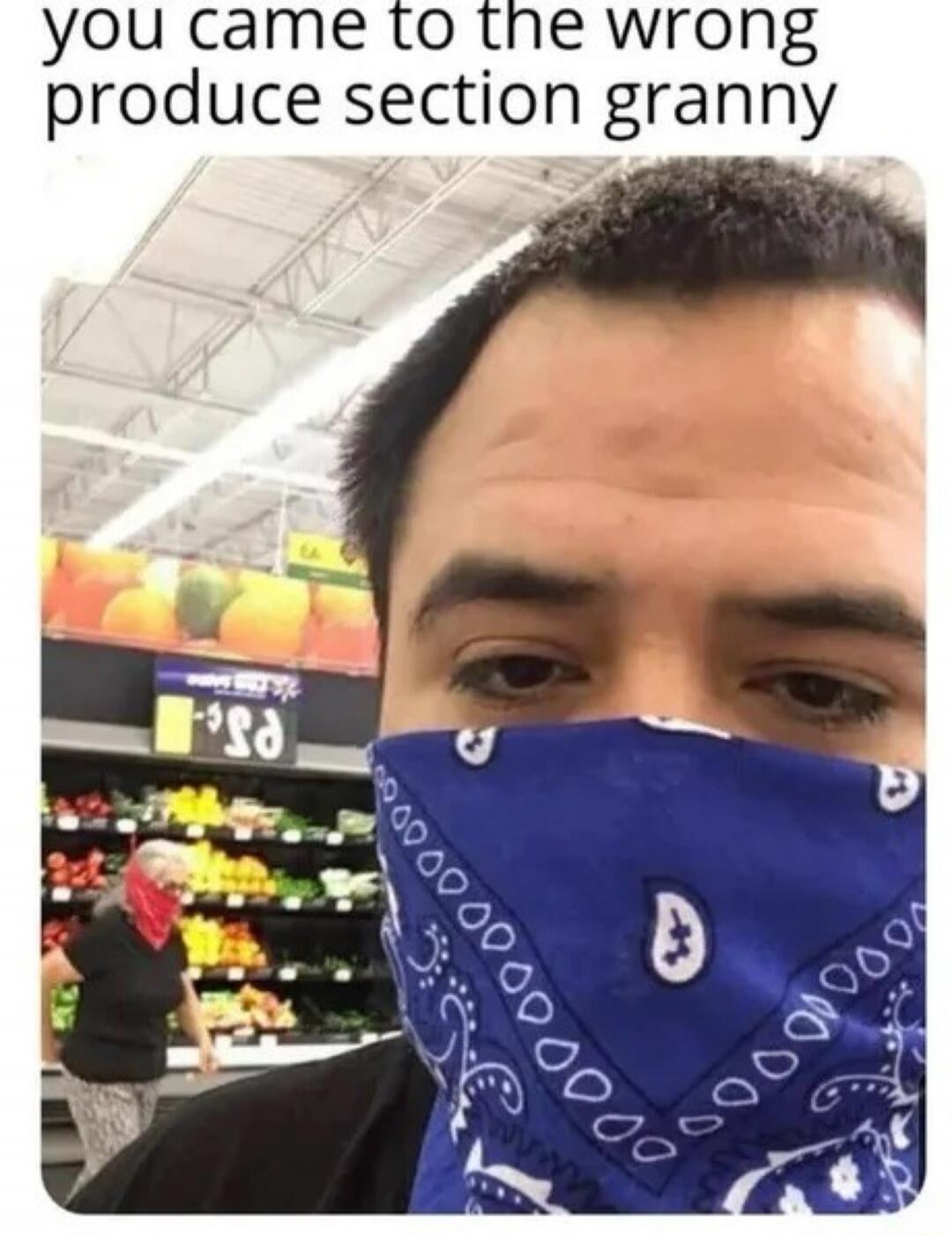 you came to the wrong produce section granny