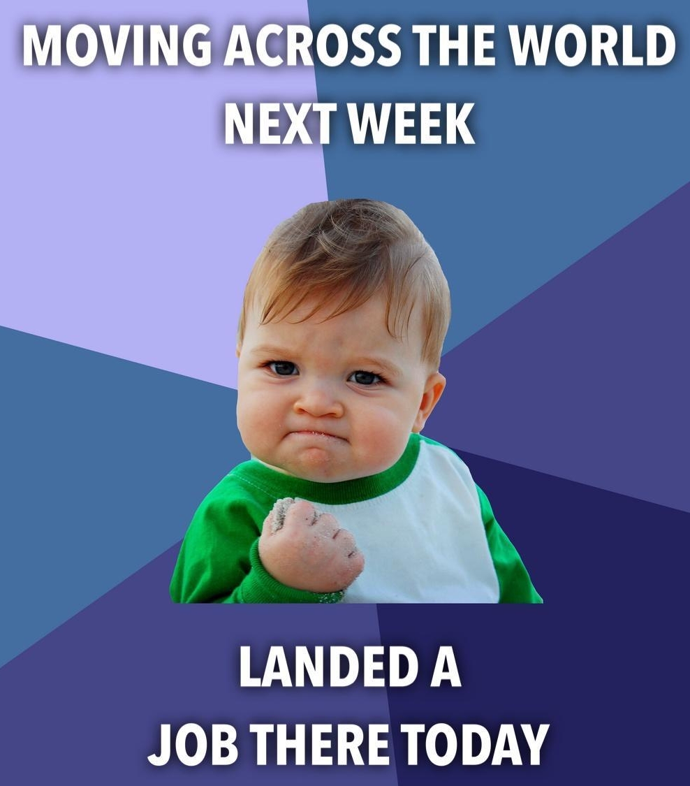 IMOVINGACROSS THE WORLD INEXT WEEK LANDED A JOB THERE TODAY