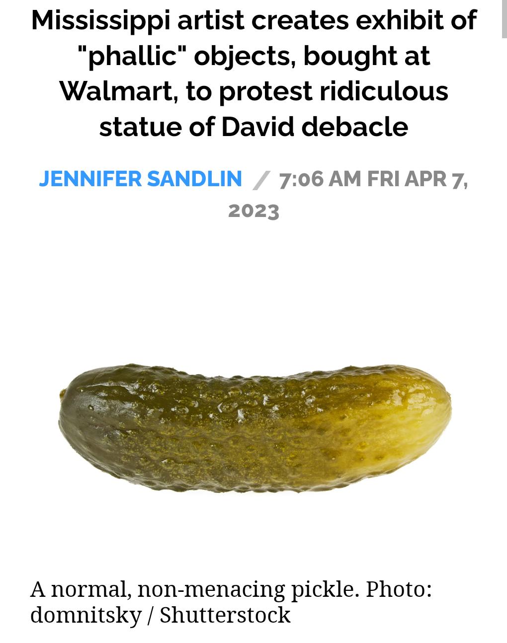 Mississippi artist creates exhibit of phallic objects bought at Walmart to protest ridiculous statue of David debacle JENNIFER SANDLIN 706 AM FRIAPR 7 2023 A normal non menacing pickle Photo domnitsky Shutterstock