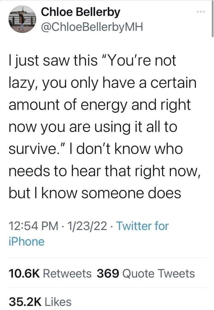 Chloe Bellerby ChloeBellerbyMH just saw this Youre not lazy you only have a certain amount of energy and right now you are using it all to survive dont know who needs to hear that right now but know someone does 1254 PM 12322 Twitter for iPhone 106K Retweets 369 Quote Tweets 352K Likes