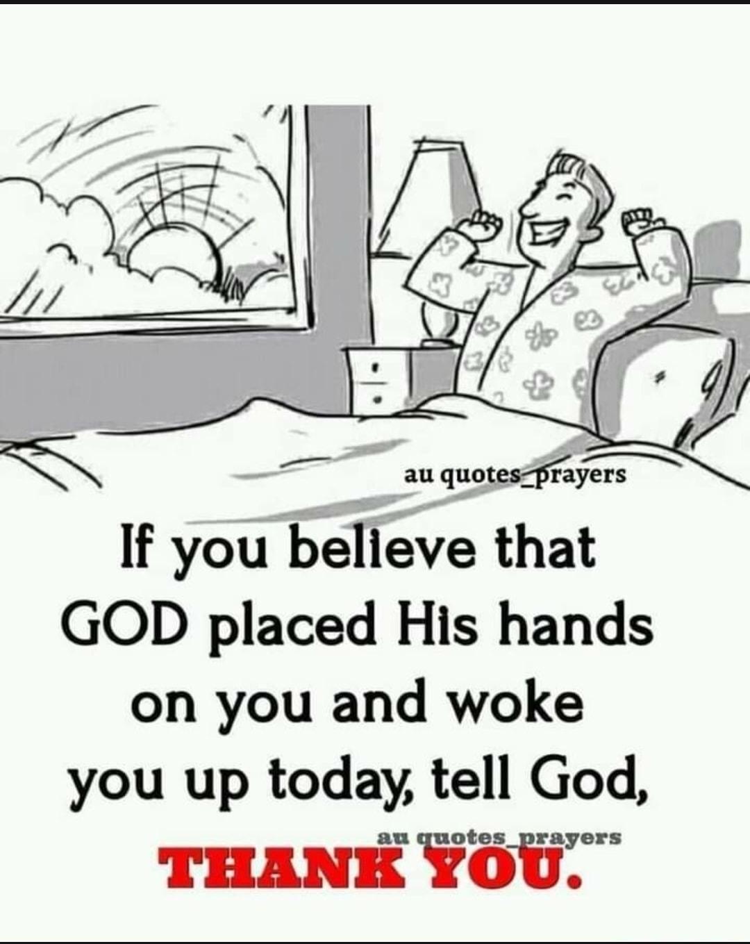 au quotesZprayers If you believe that GOD placed His hands on you and woke you up today tell God au quotes_prayers THANEK YOU