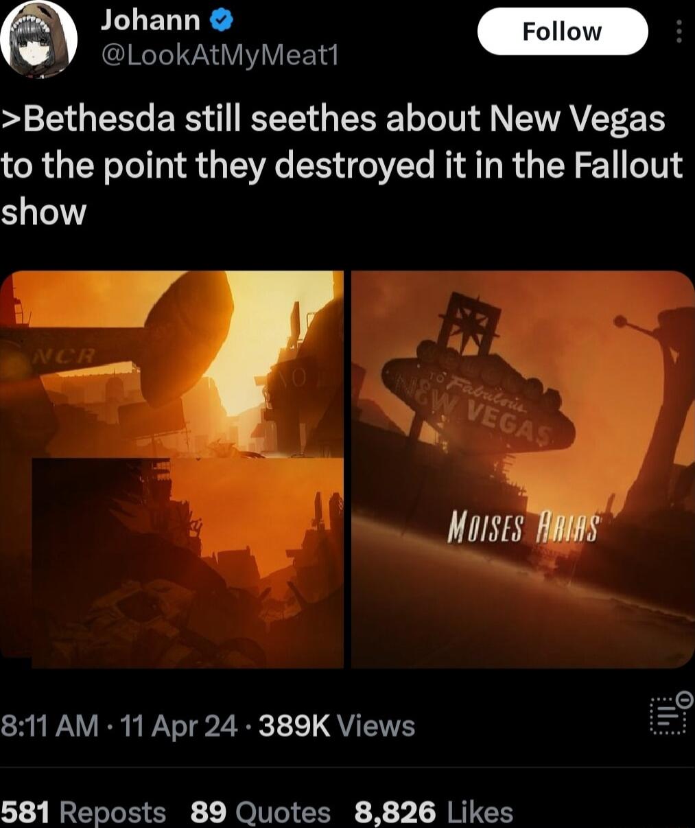 Johann Follow G Bethesda still seethes about New Vegas to the point they destroyed it in the Fallout show 811 AM 11 Apr 24 389K Views e 581 Reposts 89 Quotes 8826 Likes